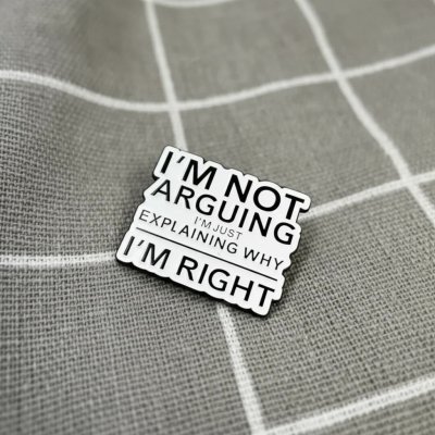 Pinarna I'm not arguing I'm just explaining why I'm right Nehádám se, jen vysvětluji, proč mám pravdu – Hledejceny.cz