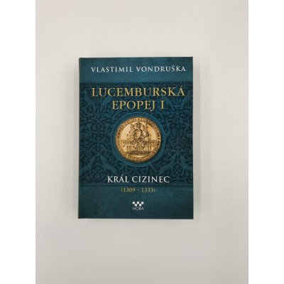 Lucemburská epopej I - Král cizinec 1309-1333 - Vondruška Vlastimil