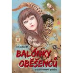 Balónky oběšenců a další hororové příběhy - Džundži Itó – Hledejceny.cz