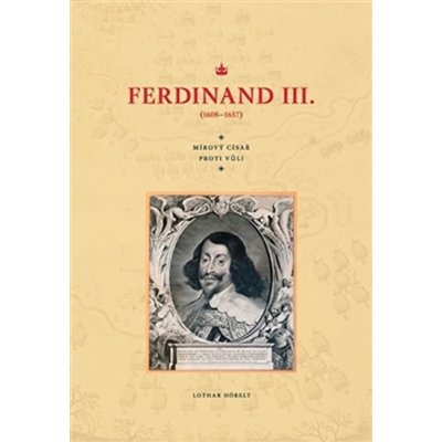 Ferdinand III. 1608–1657 - Lothar Höbelt