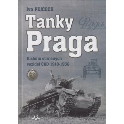 Tanky Praga - Historie obrněných vozidel ČKD 1918-1956 - Pejčoch Ivo, Vázaná – Zbozi.Blesk.cz