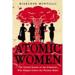 Atomic Women: The Untold Stories of the Scientists Who Helped Create the Nuclear Bomb - Montillo Roseanne – Hledejceny.cz