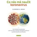 Co nás má naučit koronavirus - Proč dochází k pandemiím a jak nás může zachránit ekologická medicína a posilování přirozené imunity - Arvay Clemens G. – Zboží Mobilmania