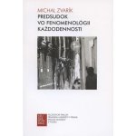 Predsudok vo fenomenológii každodennosti - Michal Zvarík – Hledejceny.cz