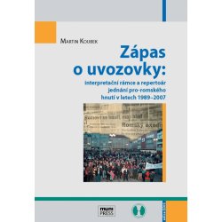 Koubek Martin - Zápas o uvozovky: interpretační rámce a repertoár jednání pro-romského hnutí v letech 1989–2007