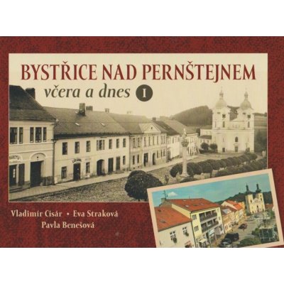 Bystřice nad Pernštejnem včera a dnes I Vladimír Cisár, Eva Straková, Pavla Benešová