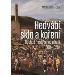 Hedvábí, sklo a koření - Obchod mezi Prahou a Itálií 1500-1620 - Marie Buňatová – Hledejceny.cz