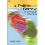 Politics Of Sorrow - The Disintegration of Yugoslavia – Hledejceny.cz