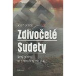 Zdivočelé Sudety - Nový pohled na dramatický rok 1938 - Jenčík Milan – Hledejceny.cz