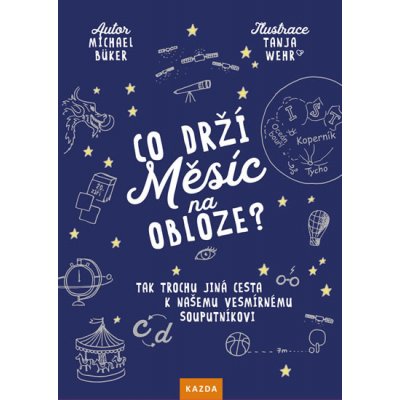 Co drží Měsíc na obloze? - Tak trochu jiná cesta k našemu vesmírnému souputníkovi - Büker Michael – Hledejceny.cz