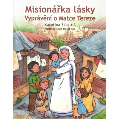 Misionářka lásky. Vyprávění o Matce Tereze - Kateřina Šťastná – Zboží Mobilmania