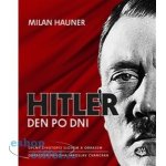 Hitler den po dni - Úplný životopis slovem a obrazem - Hauner Milan – Hledejceny.cz