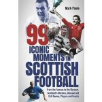 99 Iconic Moments in Scots Football: From the Famous to the Obscure, Scotland's Glorious, Unusual and Cult Games, Players and Events Poole MarkPevná vazba – Hledejceny.cz