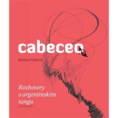 Cabeceo - Rozhovory o argentinském tangu - Kristina Vojířová – Hledejceny.cz
