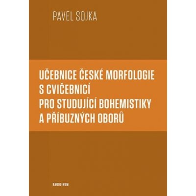 Učebnice české morfologie s cvičebnicí pro studující bohemistiky a příbuzných oborů - Pavel Sojka – Zboží Mobilmania