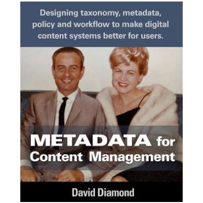 Metadata for Content Management: Designing taxonomy, metadata, policy and workflow to make digital content systems better for users.