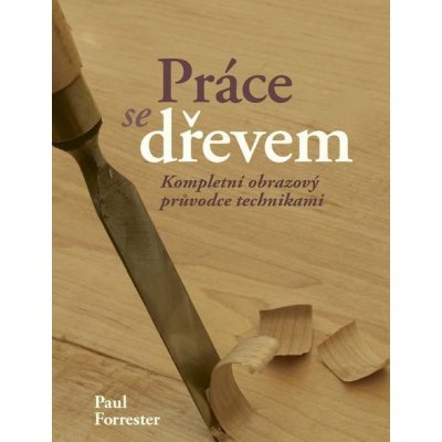 Práce se dřevem - Paul Forrester – Hledejceny.cz