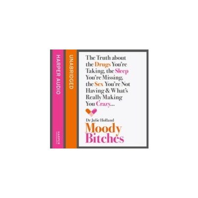 Moody Bitches: The Truth about the Drugs You're Taking, the Sleep You're Missing, the Sex You're Not Having and What's Really Making You Crazy... - Julie Holland MD, Bouvard Laurence – Zboží Mobilmania