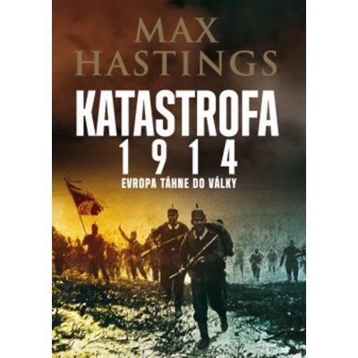 Katastrofa 1914. Evropa táhne do války - Max Hastings - Leda – Hledejceny.cz