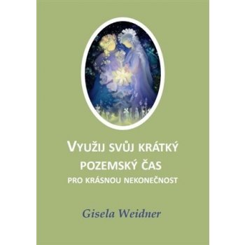 Využij svůj krátký pozemský čas pro krásnou nekonečnost, 2. vydání - Gisela Weidner
