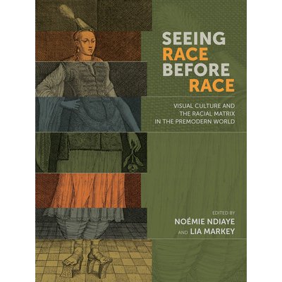 Seeing Race Before Race - Visual Culture and the Racial Matrix in the Premodern World – Zboží Mobilmania