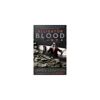 Alligator Blood - The Spectacular Rise and Fall of the High-rolling Whiz-kid who Controlled Online Poker's Billions Leighton JamesPaperback / softback – Zbozi.Blesk.cz