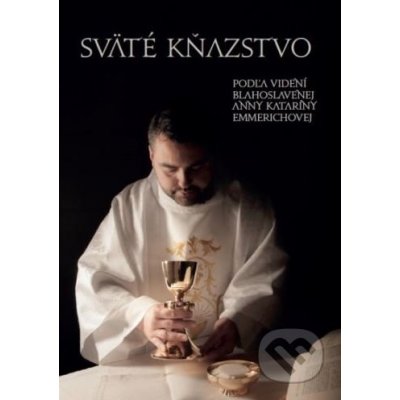Sväté kňazstvo - Anna Katarína Emmerichová, Jaroslav Durych - editor – Hledejceny.cz