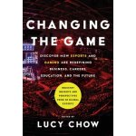 Changing the Game: Discover How Esports and Gaming are Redefining Business, Careers, Education, and the Future Chow LucyPaperback – Hledejceny.cz