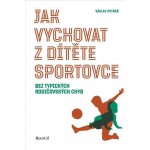 Jak vychovat z dítěte sportovce - Václav Petráš – Zboží Mobilmania