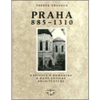 Praha 885 - 1310 -- Kapitoly o románksé a raně gotické architektuře - Zdeněk Dragoun