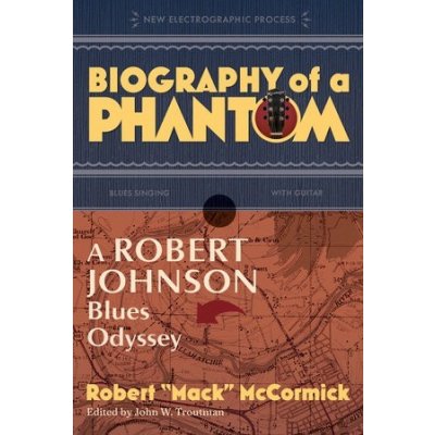 Biography of a Phantom: A Robert Johnson Blues Odyssey McCormick Robert MackPevná vazba – Zbozi.Blesk.cz