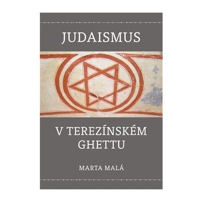 Judaismus v terezínském ghettu - Marta Malá – Hledejceny.cz