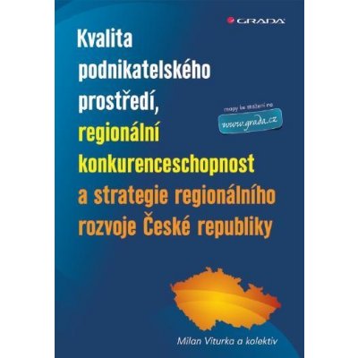 Kvalita podnikatelského prostředí, regionální konkurenceschopnost a strategie regionálního rozvoje Č - Milan Viturka, kolektiv a – Hledejceny.cz