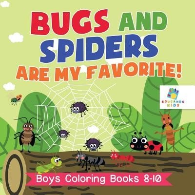 Bugs and Spiders are My Favorite! Boys Coloring Books 8-10 Educando KidsPaperback – Hledejceny.cz