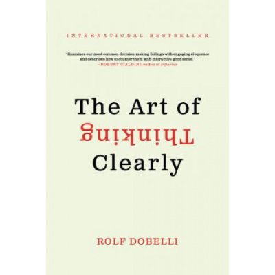The Art of Thinking Clearly Dobelli RolfPaperback – Hledejceny.cz