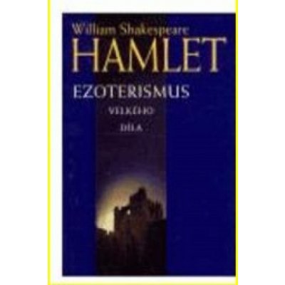 Hamlet -- Ezoterismus velkého díla - Shakespeare William – Zboží Mobilmania