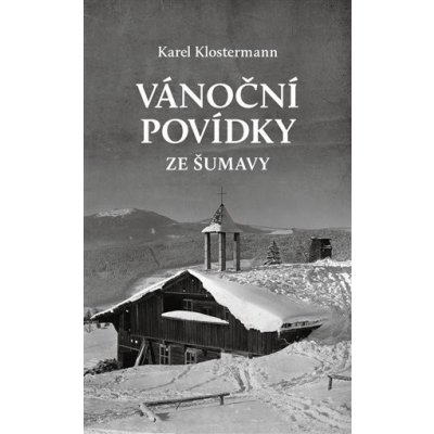 Vánoční povídky ze Šumavy - Karel Klostermann – Hledejceny.cz