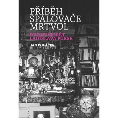 Poláček Jan - Příběh spalovače mrtvol -- Dvojportrét Ladislava Fukse – Hledejceny.cz