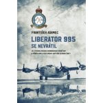 Liberator 995 se nevrátil - 311. čs. bombardovací peruť RAF a příběh osmi letců osádky kapitána Otakara Žanty - Adamec František – Hledejceny.cz