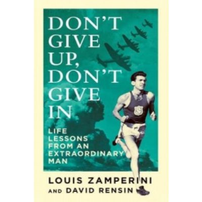 Don't Give Up, Don't Give In - Life Lessons from an Extraordinary Man - Zamperini Louis – Hledejceny.cz