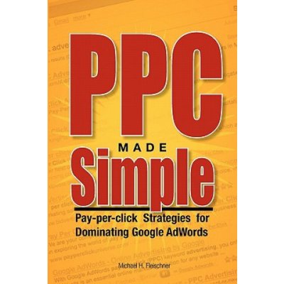 PPC Made Simple: Pay Per Click Strategies For Dominating Google Adwords