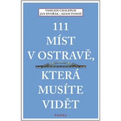 111 míst v Ostravě, která musíte vidět - Dvořák Jan, Chaleplis Vasilios, Tomáš Adam – Zboží Mobilmania