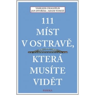 111 míst v Ostravě, která musíte vidět - Dvořák Jan, Chaleplis Vasilios, Tomáš Adam