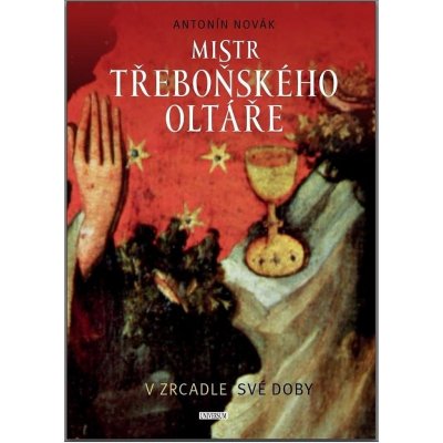 Mistr třeboňského oltáře v zrcadle své doby - Antonín Novák – Hledejceny.cz