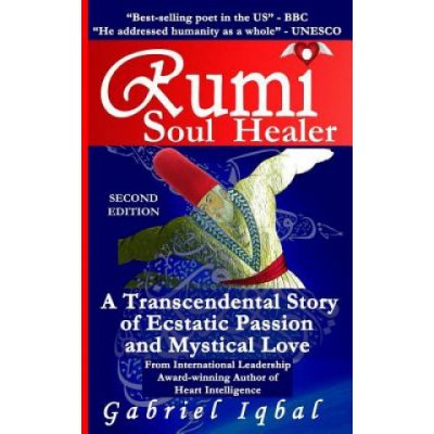 Rumi Soul Healer: A Transcendental Story of Ecstatic Passion and Mystical Love