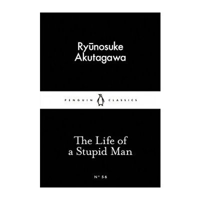The Life of a Stupid Man - Little Black Classi... - Ryunosuke Akutagawa – Zbozi.Blesk.cz