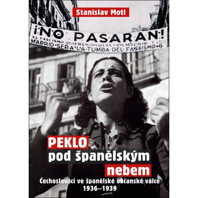 Peklo pod španělským nebem - Čechoslováci ve španělské občanské válce 1936-1939 - Motl Stanislav – Zbozi.Blesk.cz