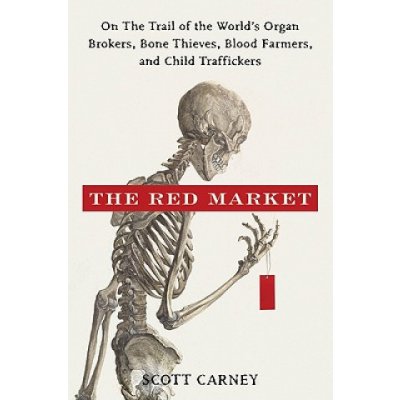 The Red Market: On the Trail of the Worlds Organ Brokers, Bone Thieves, Blood Farmers, and Child Traffickers Carney ScottPevná vazba – Hledejceny.cz