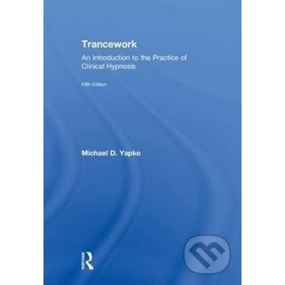 Trancework: An Introduction to the Practice of Clinical Hypnosis - Michael D Yapko