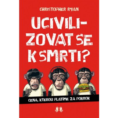 Ucivilizovat se k smrti? - Cena, kterou platíme za pokrok - Ryan Christopher – Zbozi.Blesk.cz